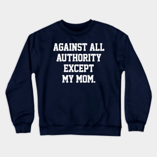 Against All Authority Except My Mom \/\\//\/ Funny Typography Design Crewneck Sweatshirt